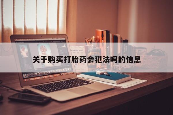 打胎药私人店渭南关于购买打胎药会犯法吗的信息