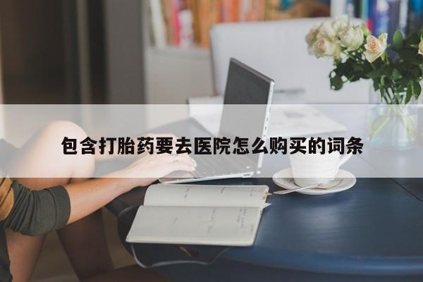 打胎药私人店渭南包含打胎药要去医院怎么购买的词条