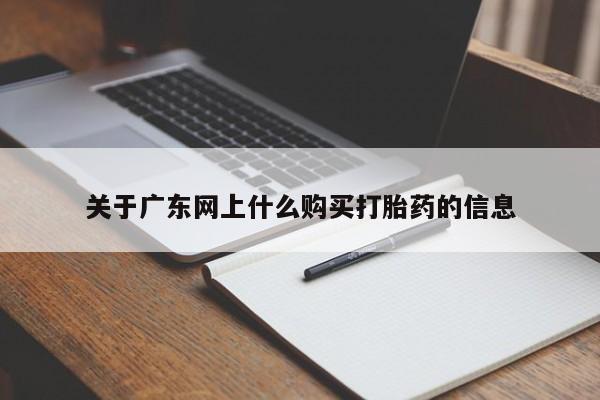 打胎药私人店渭南关于广东网上什么购买打胎药的信息
