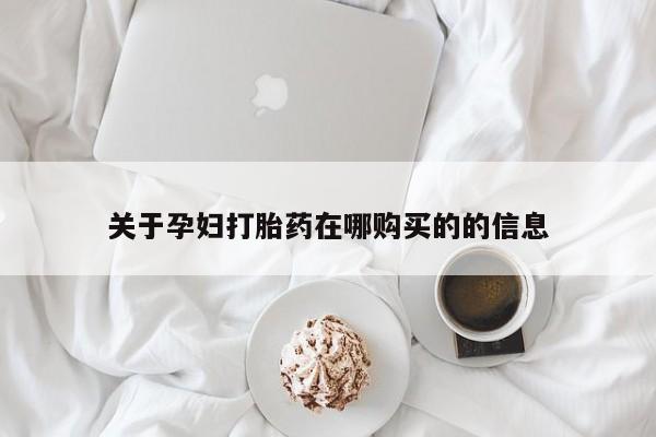 打胎药私人店渭南关于孕妇打胎药在哪购买的的信息
