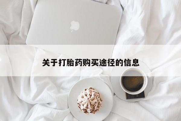 打胎药私人店渭南关于打胎药购买途径的信息